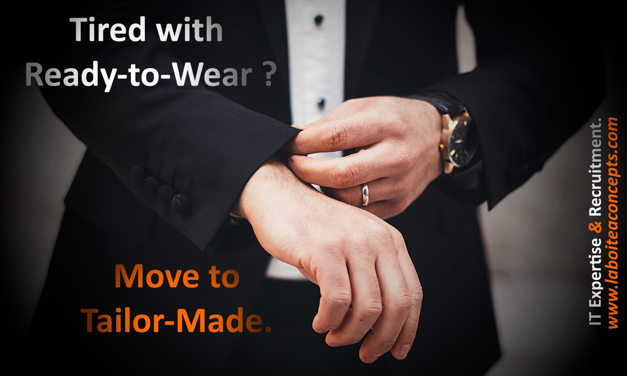 Tired with Ready-to-Wear ? Move to Tailor-Made. IT Expertise & Recruitment. www.laboiteaconcepts.com